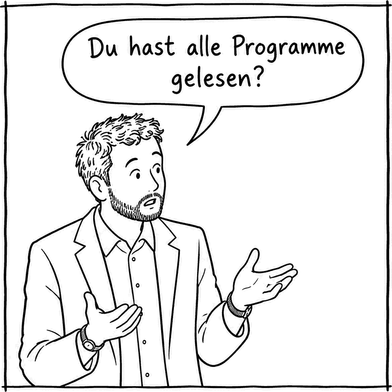 Der Kollege, ungläubig: „Du hast alle Programme gelesen?“