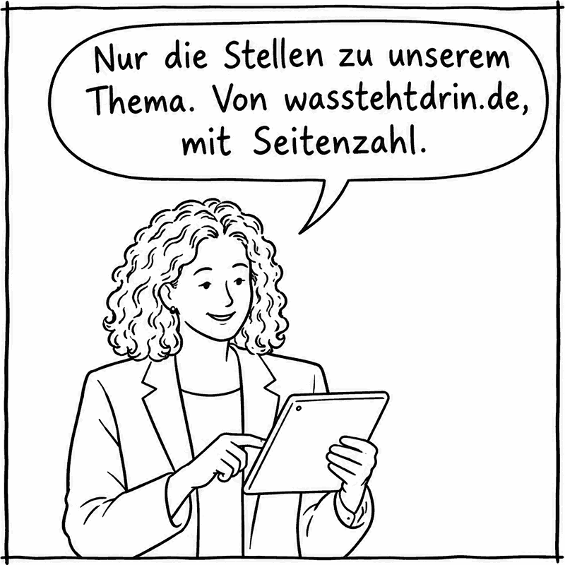 Die Verbandsvertreterin tippt auf ihr Tablet: „Nur die Stellen zu unserem Thema. Von wasstehtdrin.de, mit Seitenzahl.“